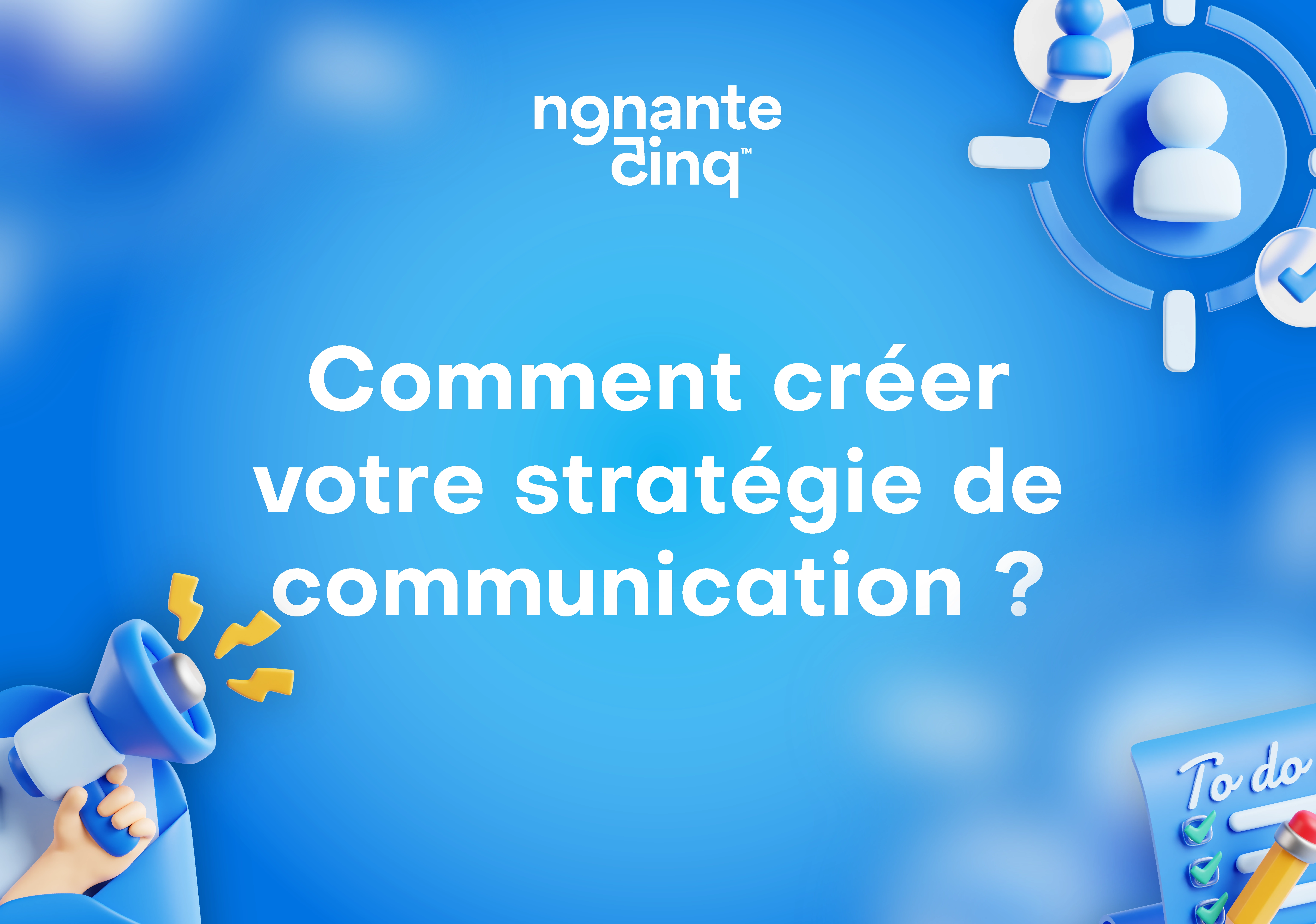 Stratégie de communication : les 5 étapes à suivre pour construire la vôtre